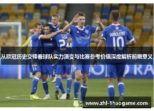 从欧冠历史交锋看球队实力演变与比赛参考价值深度解析前瞻意义