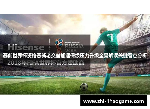 赛前世界杯资格赛新老交替加速保级压力升级全景解读关键看点分析