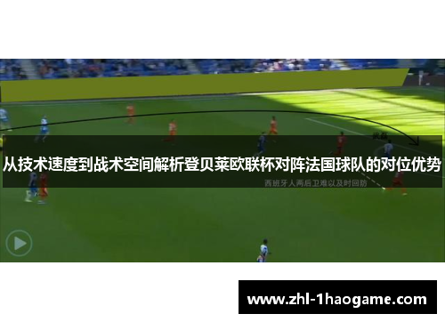 从技术速度到战术空间解析登贝莱欧联杯对阵法国球队的对位优势
